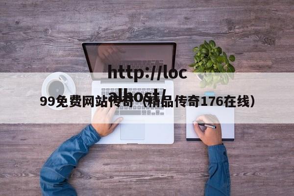 99免费网站传奇（精品传奇176在线）